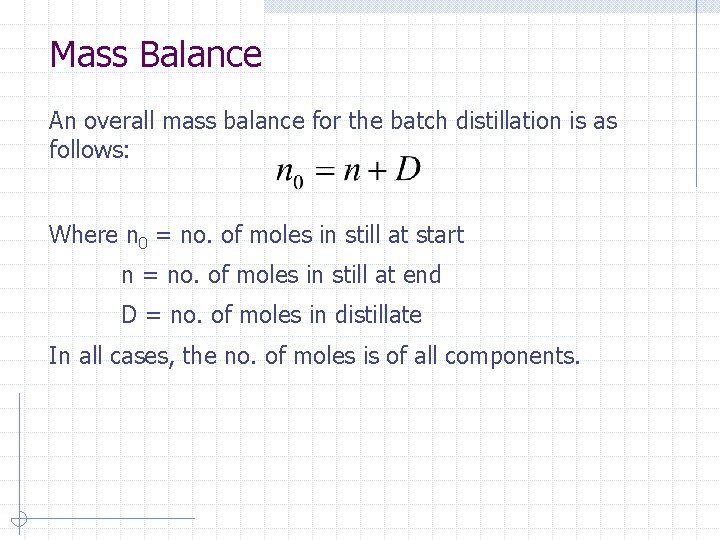 Mass Balance An overall mass balance for the batch distillation is as follows: Where