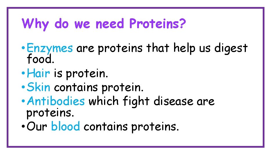 Why do we need Proteins? • Enzymes are proteins that help us digest food.