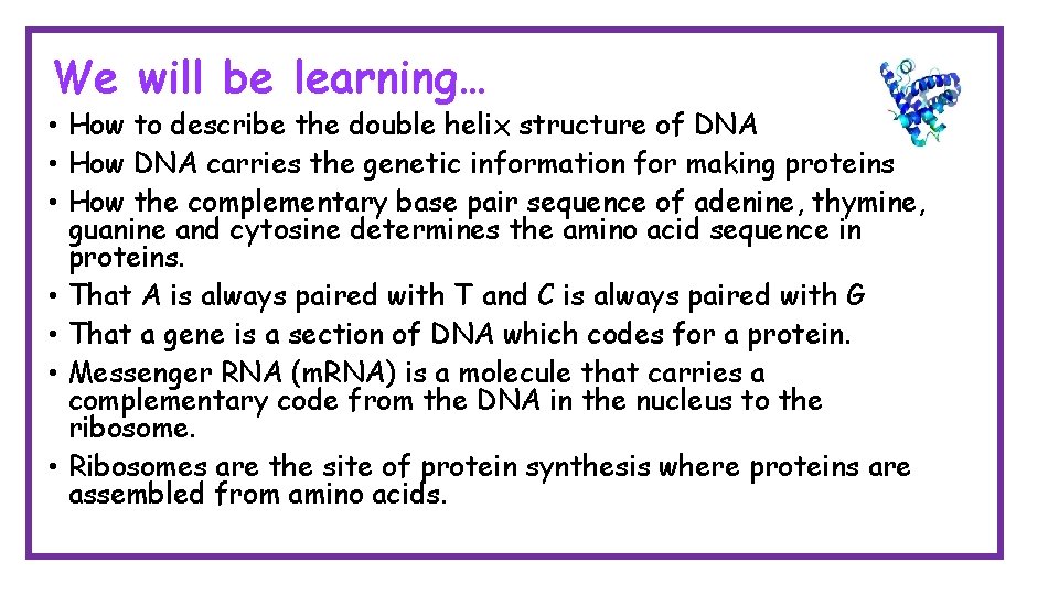 We will be learning… • How to describe the double helix structure of DNA