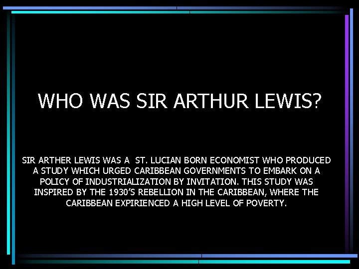 WHO WAS SIR ARTHUR LEWIS? SIR ARTHER LEWIS WAS A ST. LUCIAN BORN ECONOMIST