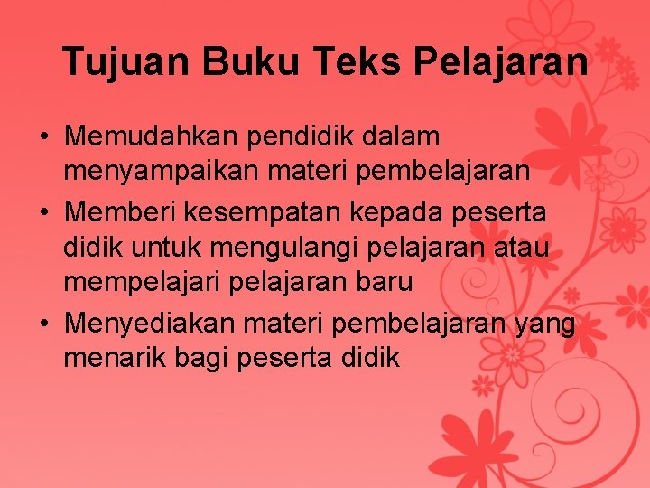 Tujuan Buku Teks Pelajaran • Memudahkan pendidik dalam menyampaikan materi pembelajaran • Memberi kesempatan