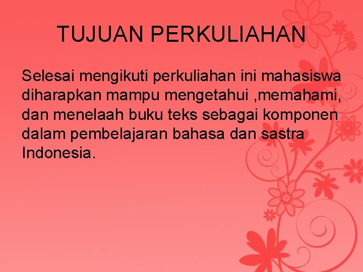 TUJUAN PERKULIAHAN Selesai mengikuti perkuliahan ini mahasiswa diharapkan mampu mengetahui , memahami, dan menelaah