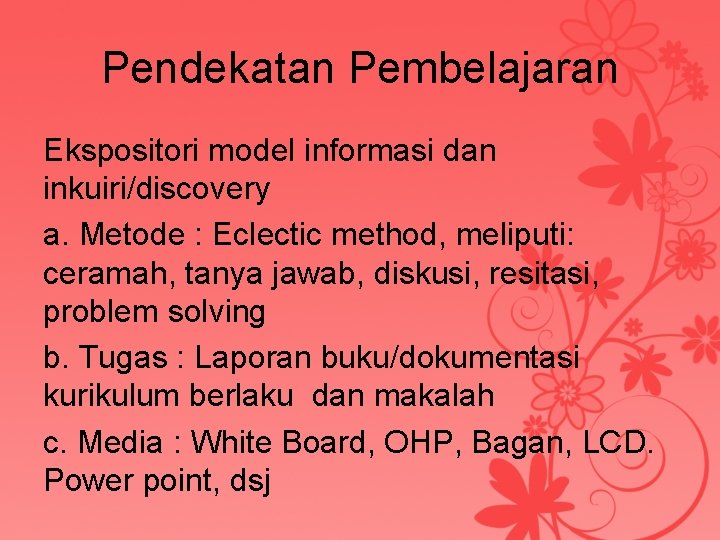 Pendekatan Pembelajaran Ekspositori model informasi dan inkuiri/discovery a. Metode : Eclectic method, meliputi: ceramah,