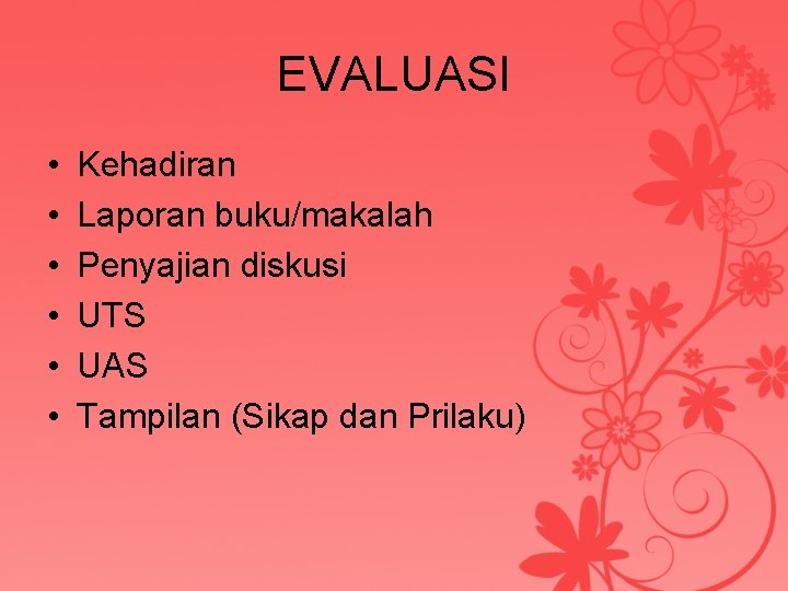 EVALUASI • • • Kehadiran Laporan buku/makalah Penyajian diskusi UTS UAS Tampilan (Sikap dan