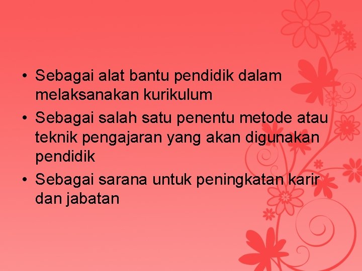  • Sebagai alat bantu pendidik dalam melaksanakan kurikulum • Sebagai salah satu penentu