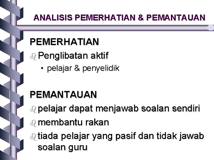 ANALISIS PEMERHATIAN & PEMANTAUAN PEMERHATIAN b Penglibatan aktif • pelajar & penyelidik PEMANTAUAN b