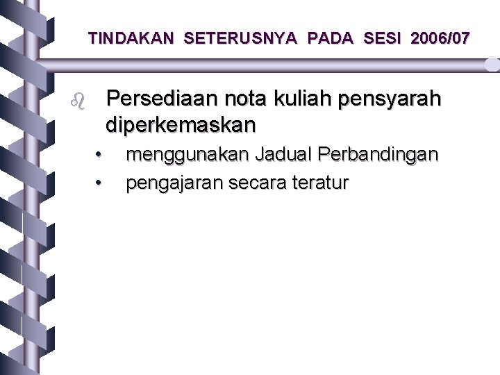 TINDAKAN SETERUSNYA PADA SESI 2006/07 Persediaan nota kuliah pensyarah diperkemaskan b • • menggunakan