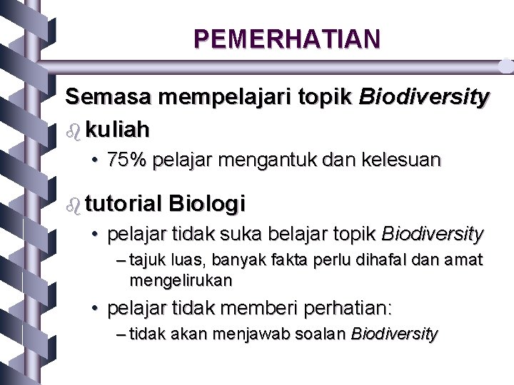 PEMERHATIAN Semasa mempelajari topik Biodiversity b kuliah • 75% pelajar mengantuk dan kelesuan b