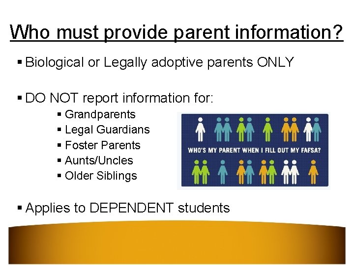 Who must provide parent information? § Biological or Legally adoptive parents ONLY § DO