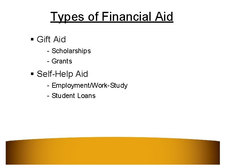 Types of Financial Aid § Gift Aid - Scholarships - Grants § Self-Help Aid