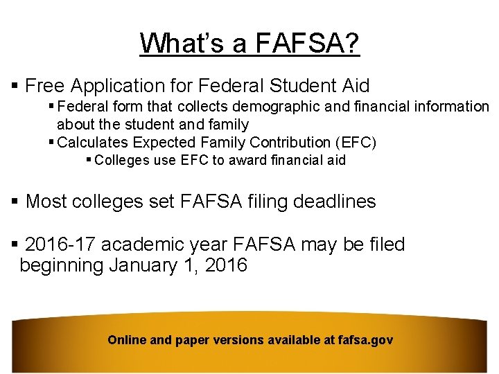What’s a FAFSA? § Free Application for Federal Student Aid § Federal form that