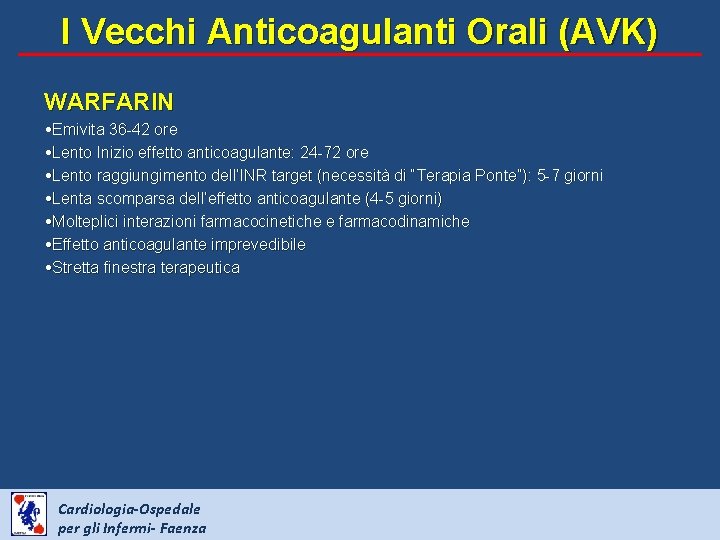 I Vecchi Anticoagulanti Orali (AVK) WARFARIN • Emivita 36 -42 ore • Lento Inizio