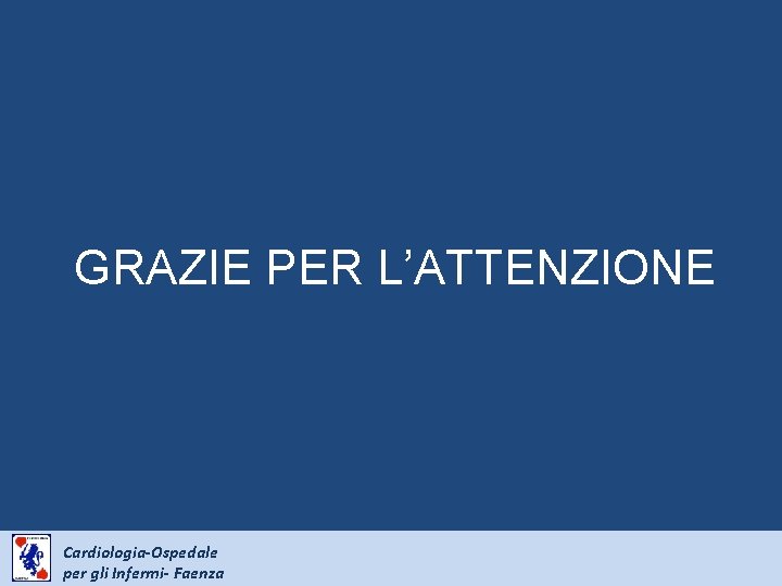 GRAZIE PER L’ATTENZIONE Cardiologia-Ospedale per gli Infermi- Faenza 