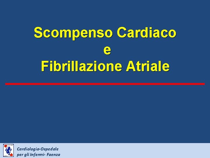 Scompenso Cardiaco e Fibrillazione Atriale Cardiologia-Ospedale per gli Infermi- Faenza 