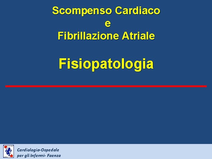 Scompenso Cardiaco e Fibrillazione Atriale Fisiopatologia Cardiologia-Ospedale per gli Infermi- Faenza 