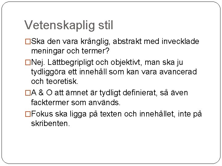 Vetenskaplig stil �Ska den vara krånglig, abstrakt med invecklade meningar och termer? �Nej. Lättbegripligt