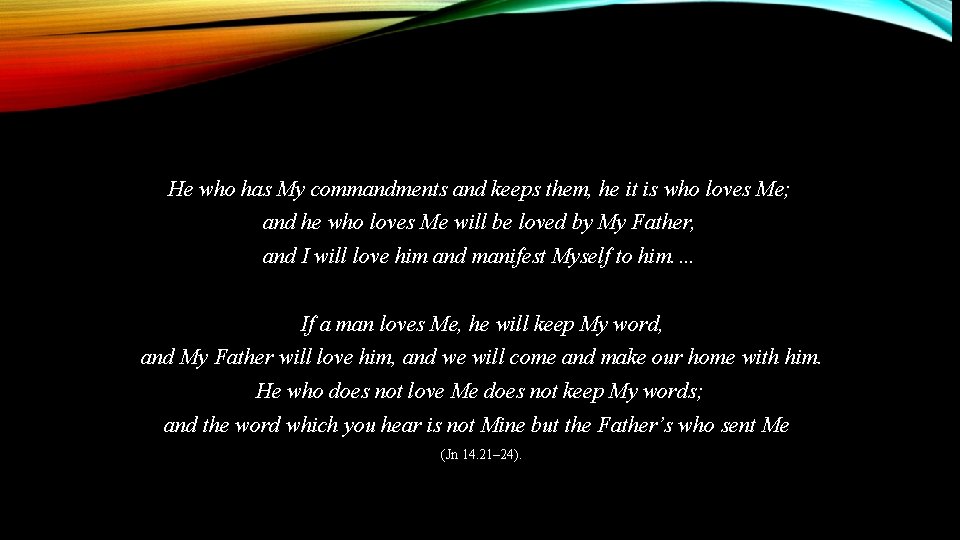He who has My commandments and keeps them, he it is who loves Me;