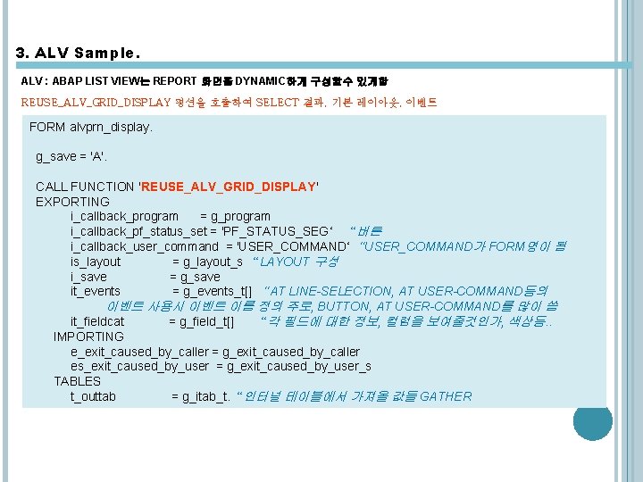 3. ALV Sample. ALV : ABAP LIST VIEW는 REPORT 화면을 DYNAMIC하게 구성할수 있게함 REUSE_ALV_GRID_DISPLAY 3. ALV Sample. ALV : ABAP LIST VIEW는 REPORT 화면을 DYNAMIC하게 구성할수 있게함 REUSE_ALV_GRID_DISPLAY
