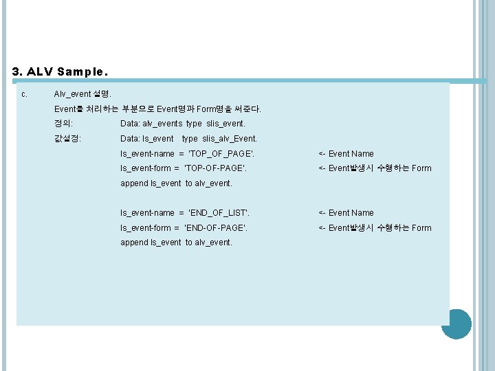 3. ALV Sample. c. Alv_event 설명. Event를 처리하는 부분으로 Event명과 Form명을 써준다. 정의: Data: 3. ALV Sample. c. Alv_event 설명. Event를 처리하는 부분으로 Event명과 Form명을 써준다. 정의: Data: