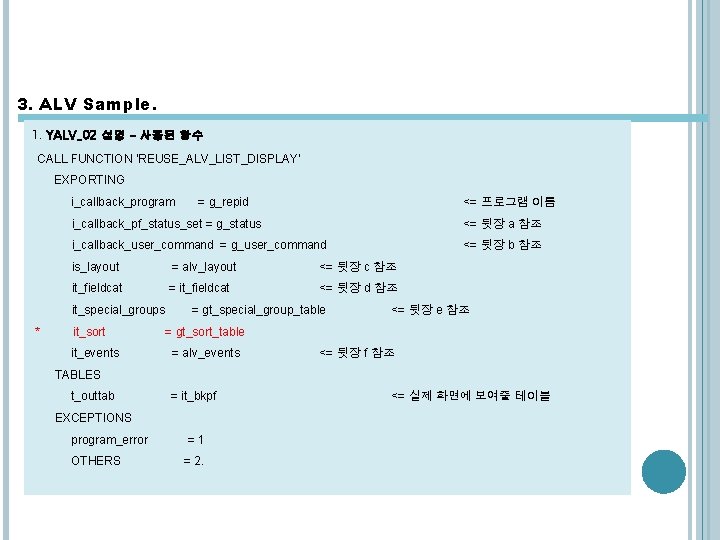 3. ALV Sample. 1. YALV_02 설명 - 사용된 함수 CALL FUNCTION 'REUSE_ALV_LIST_DISPLAY' EXPORTING i_callback_program 3. ALV Sample. 1. YALV_02 설명 - 사용된 함수 CALL FUNCTION 'REUSE_ALV_LIST_DISPLAY' EXPORTING i_callback_program