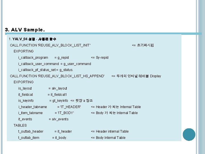3. ALV Sample. 1. YALV_04 설명 - 사용된 함수 CALL FUNCTION 'REUSE_ALV_BLOCK_LIST_INIT' <= 초기화시킴 3. ALV Sample. 1. YALV_04 설명 - 사용된 함수 CALL FUNCTION 'REUSE_ALV_BLOCK_LIST_INIT' <= 초기화시킴