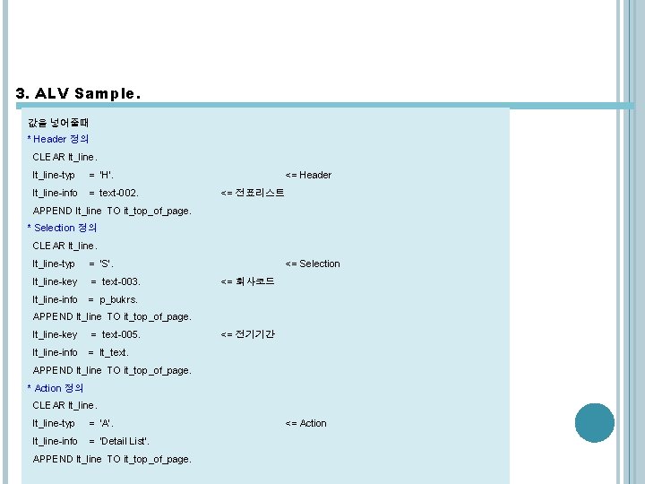 3. ALV Sample. 값을 넣어줄때 * Header 정의 CLEAR lt_line-typ = 'H'. lt_line-info = 3. ALV Sample. 값을 넣어줄때 * Header 정의 CLEAR lt_line-typ = 'H'. lt_line-info =