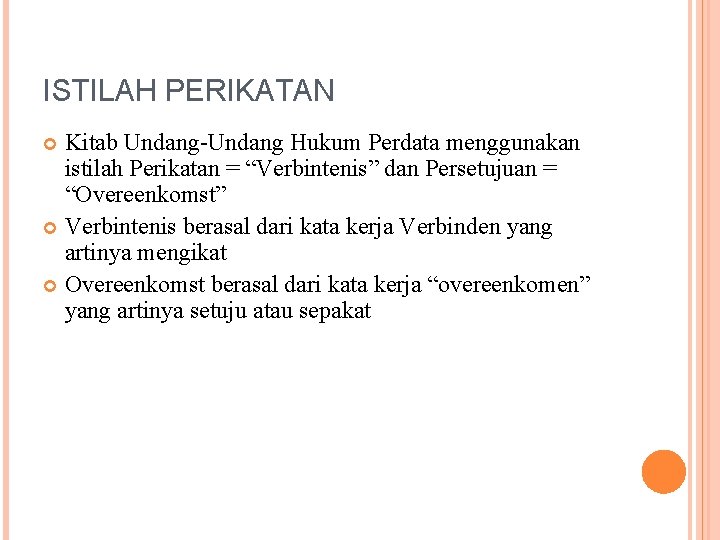 ISTILAH PERIKATAN Kitab Undang-Undang Hukum Perdata menggunakan istilah Perikatan = “Verbintenis” dan Persetujuan =