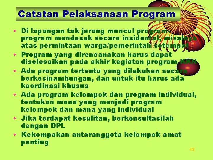 Catatan Pelaksanaan Program • Di lapangan tak jarang muncul program mendesak secara insidental, misalnya