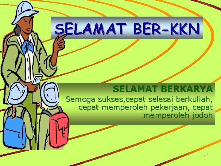 SELAMAT BER-KKN SELAMAT BERKARYA Semoga sukses, cepat selesai berkuliah, cepat memperoleh pekerjaan, cepat memperoleh