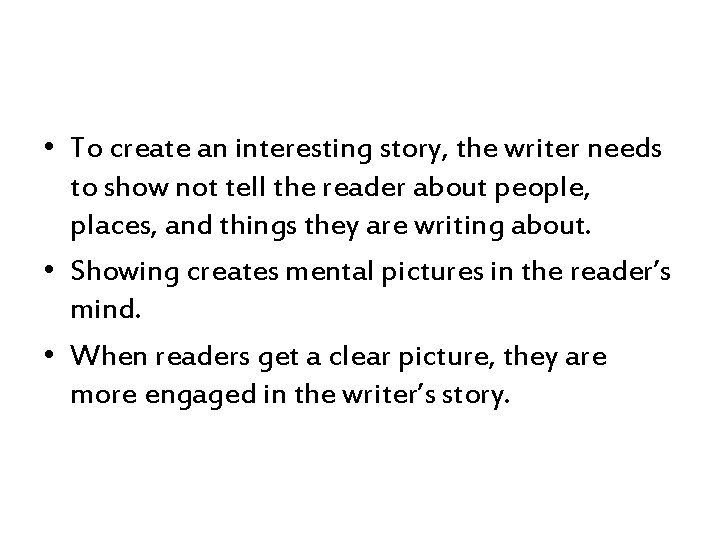  • To create an interesting story, the writer needs to show not tell