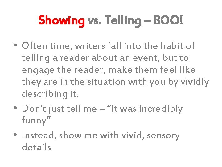 Showing vs. Telling – BOO! • Often time, writers fall into the habit of
