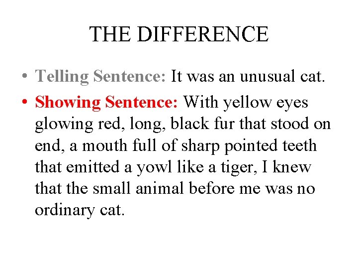 THE DIFFERENCE • Telling Sentence: It was an unusual cat. • Showing Sentence: With