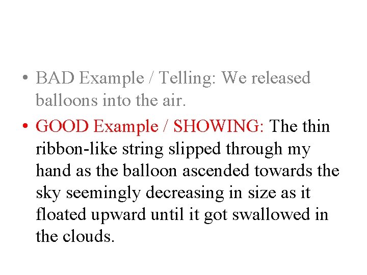  • BAD Example / Telling: We released balloons into the air. • GOOD