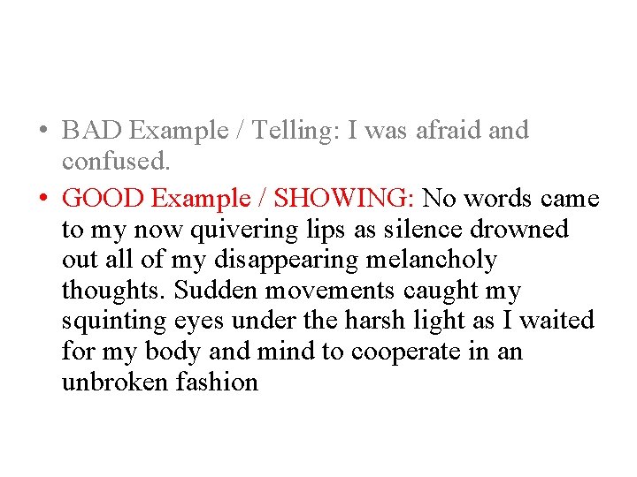  • BAD Example / Telling: I was afraid and confused. • GOOD Example