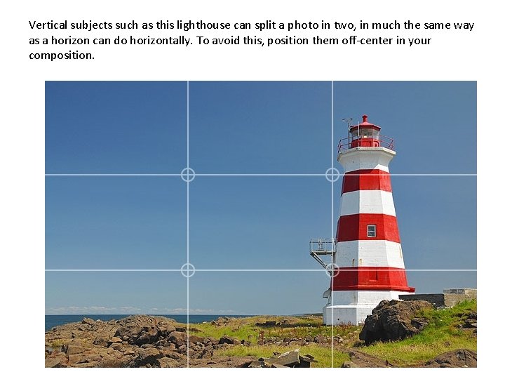 Vertical subjects such as this lighthouse can split a photo in two, in much