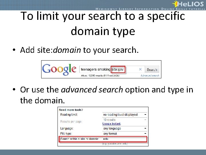 To limit your search to a specific domain type • Add site: domain to