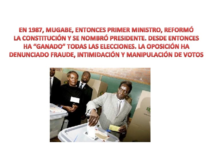 EN 1987, MUGABE, ENTONCES PRIMER MINISTRO, REFORMÓ LA CONSTITUCIÓN Y SE NOMBRÓ PRESIDENTE. DESDE