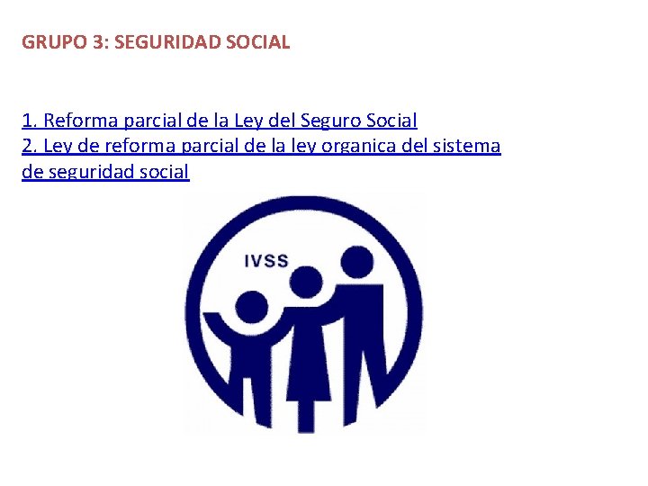 GRUPO 3: SEGURIDAD SOCIAL 1. Reforma parcial de la Ley del Seguro Social 2.