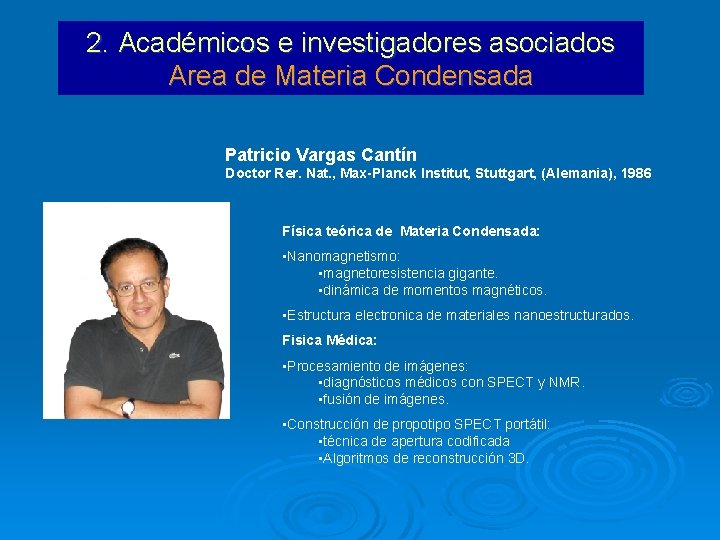 2. Académicos e investigadores asociados Area de Materia Condensada Patricio Vargas Cantín Doctor Rer.