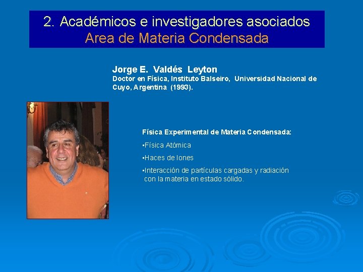 2. Académicos e investigadores asociados Area de Materia Condensada Jorge E. Valdés Leyton Doctor