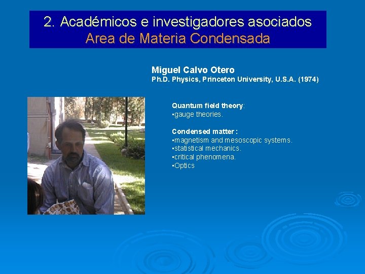 2. Académicos e investigadores asociados Area de Materia Condensada Miguel Calvo Otero Ph. D.