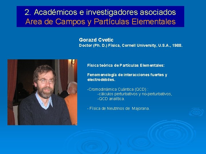 2. Académicos e investigadores asociados Area de Campos y Partículas Elementales Gorazd Cvetic Doctor