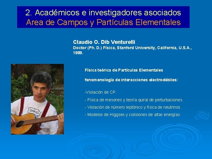 2. Académicos e investigadores asociados Area de Campos y Partículas Elementales Claudio O. Dib