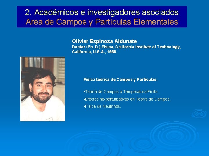 2. Académicos e investigadores asociados Area de Campos y Partículas Elementales Olivier Espinosa Aldunate