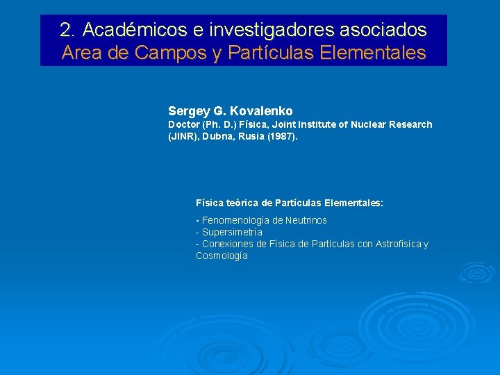 2. Académicos e investigadores asociados Area de Campos y Partículas Elementales Sergey G. Kovalenko