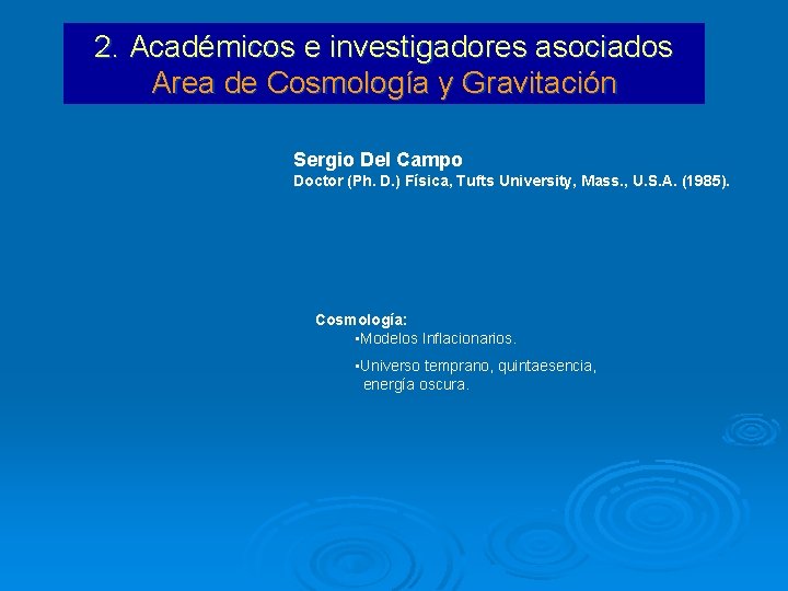 2. Académicos e investigadores asociados Area de Cosmología y Gravitación Sergio Del Campo Doctor