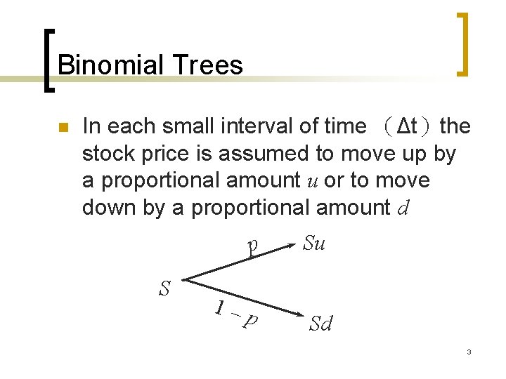 Binomial Trees n In each small interval of time (Δt)the stock price is assumed Binomial Trees n In each small interval of time (Δt)the stock price is assumed