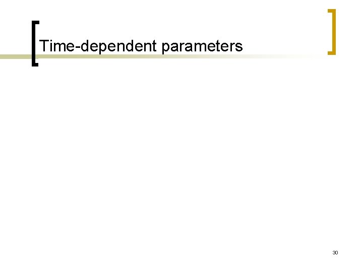 Time-dependent parameters 30 Time-dependent parameters 30