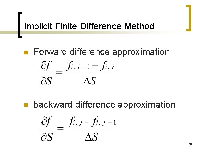 Implicit Finite Difference Method n Forward difference approximation n backward difference approximation 43 Implicit Finite Difference Method n Forward difference approximation n backward difference approximation 43