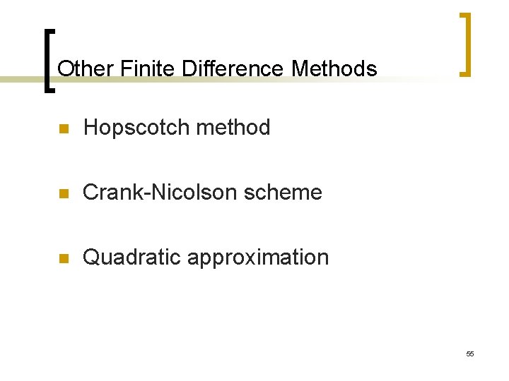 Other Finite Difference Methods n Hopscotch method n Crank-Nicolson scheme n Quadratic approximation 55 Other Finite Difference Methods n Hopscotch method n Crank-Nicolson scheme n Quadratic approximation 55
